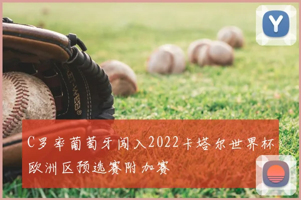 C罗率葡萄牙闯入2022卡塔尔世界杯欧洲区预选赛附加赛