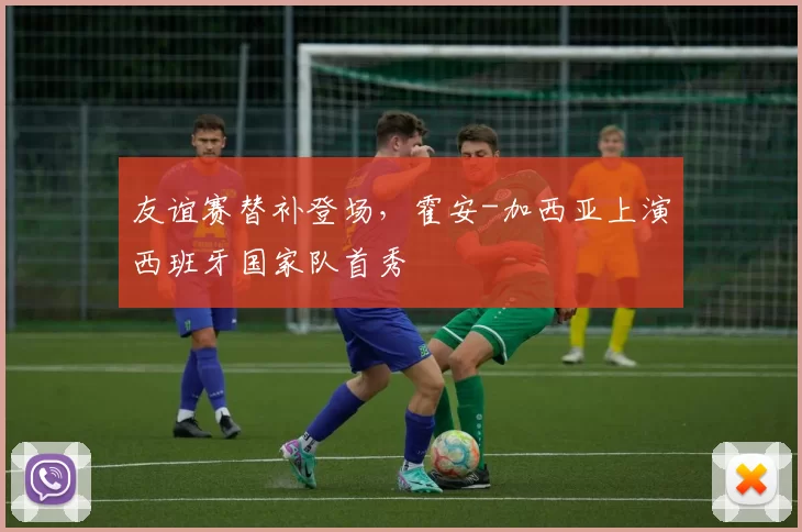 友谊赛替补登场，霍安-加西亚上演西班牙国家队首秀