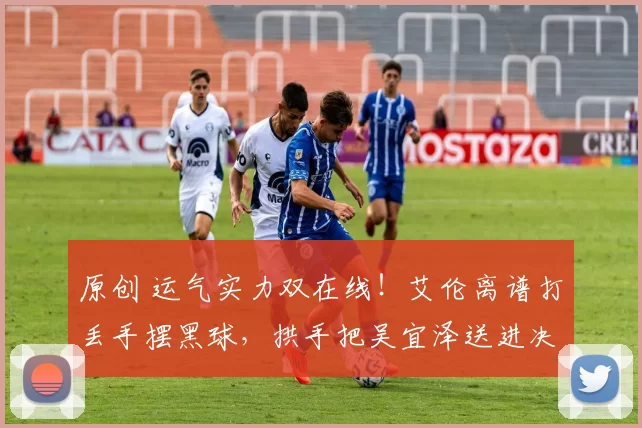 原创 运气实力双在线！艾伦离谱打丢手摆黑球，拱手把吴宜泽送进决赛，对手是墨菲