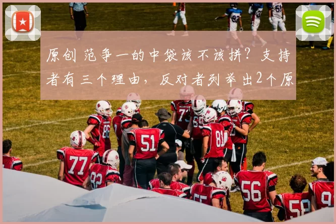 原创 范争一的中袋该不该拼？支持者有三个理由，反对者列举出2个原因