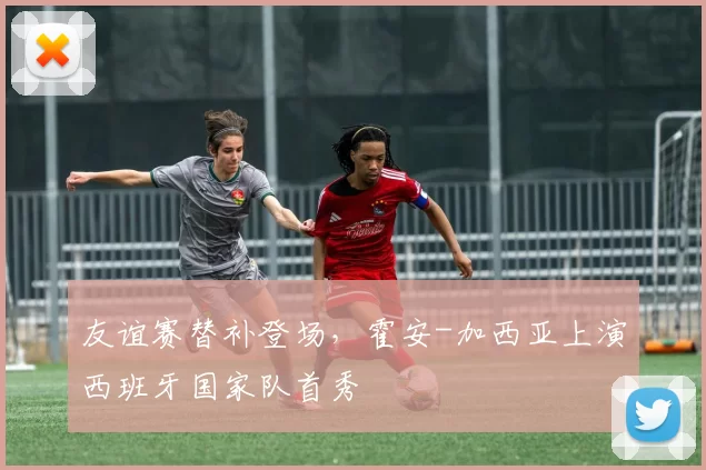 友谊赛替补登场,霍安-加西亚上演西班牙国家队首秀