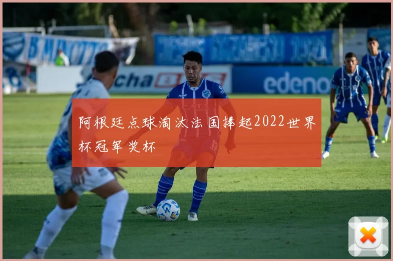 阿根廷点球淘汰法国捧起2022世界杯冠军奖杯