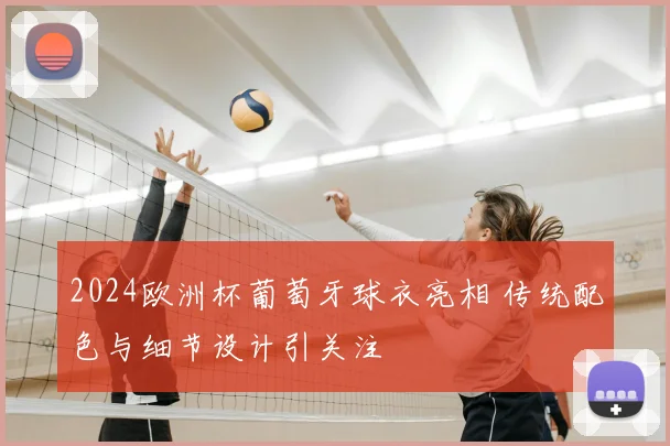 2024欧洲杯葡萄牙球衣亮相 传统配色与细节设计引关注