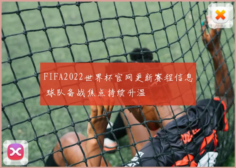FIFA2022世界杯官网更新赛程信息 球队备战焦点持续升温